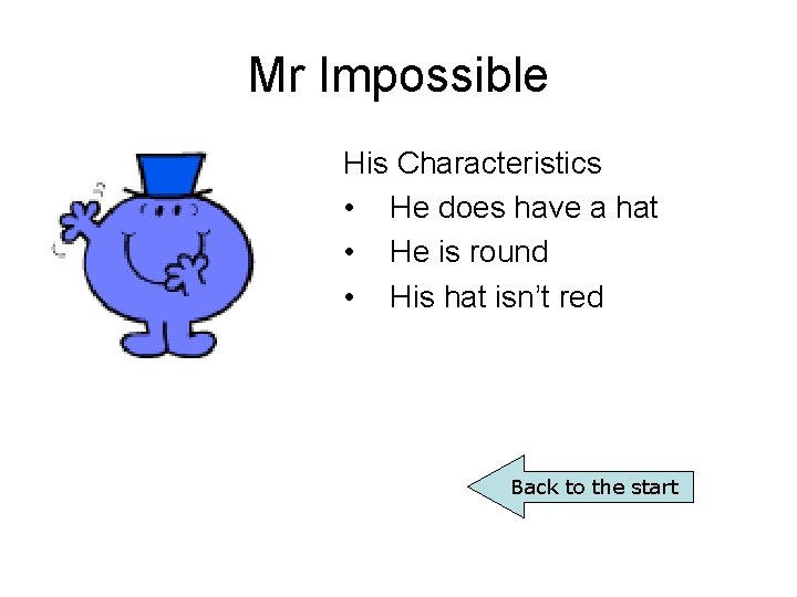Mr Impossible His Characteristics • He does have a hat • He is round