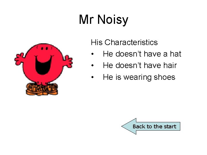 Mr Noisy His Characteristics • He doesn’t have a hat • He doesn’t have