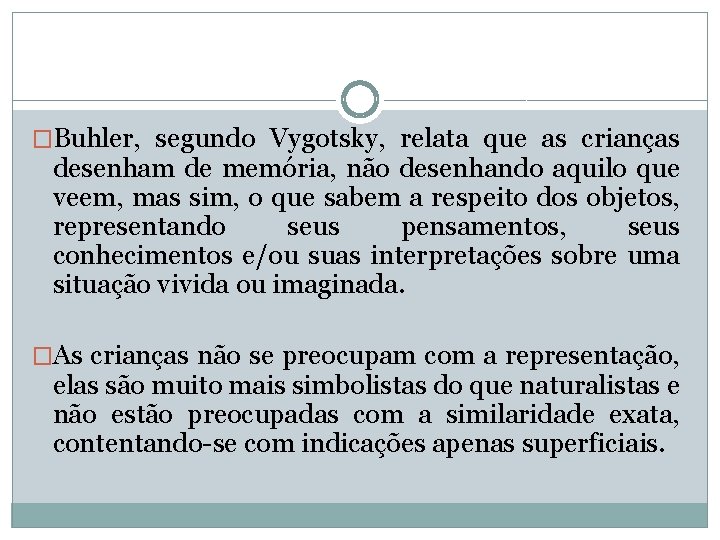 �Buhler, segundo Vygotsky, relata que as crianças desenham de memória, não desenhando aquilo que