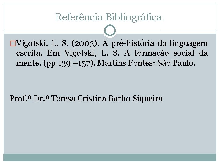 Referência Bibliográfica: �Vigotski, L. S. (2003). A pré-história da linguagem escrita. Em Vigotski, L.