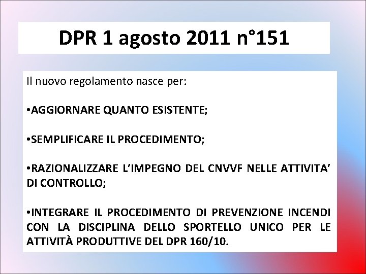 DPR 1 agosto 2011 n° 151 Il nuovo regolamento nasce per: • AGGIORNARE QUANTO DPR 1 agosto 2011 n° 151 Il nuovo regolamento nasce per: • AGGIORNARE QUANTO