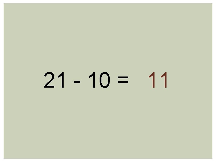 21 - 10 = 11 