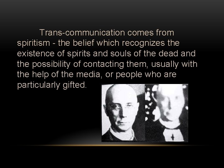 Trans-communication comes from spiritism - the belief which recognizes the existence of spirits and