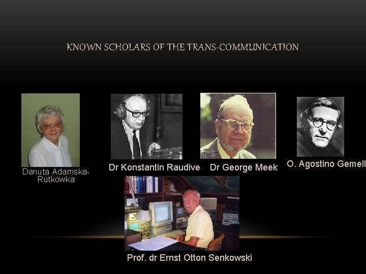 KNOWN SCHOLARS OF THE TRANS-COMMUNICATION Danuta Adamska. Rutkowka Dr Konstantin Raudive Dr George Meek
