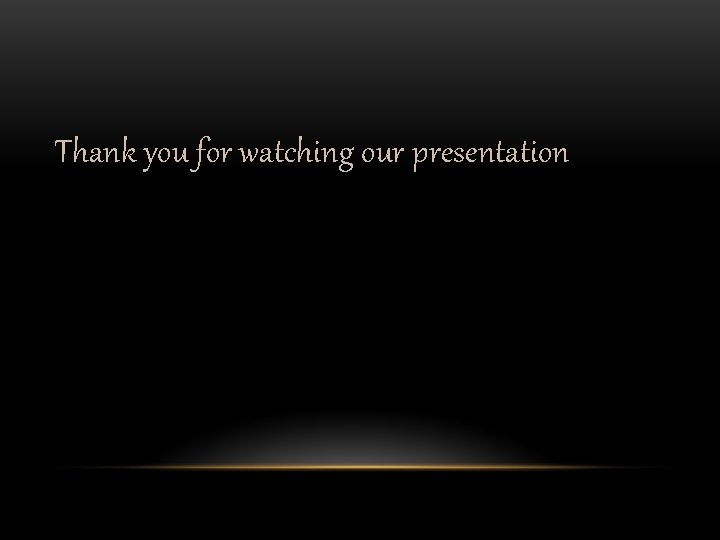 Thank you for watching our presentation 