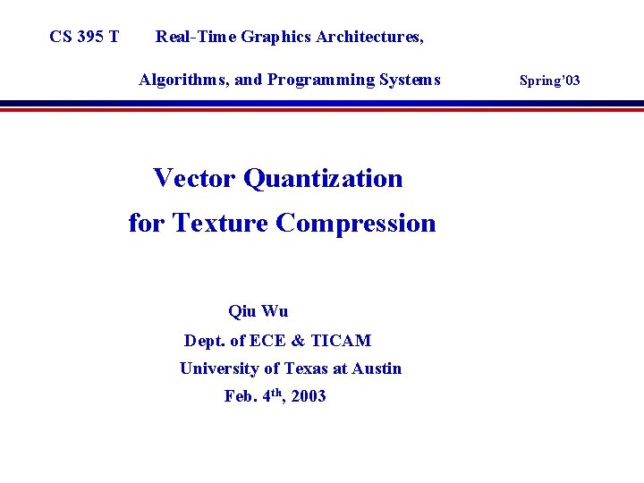 CS 395 T Real-Time Graphics Architectures, Algorithms, and Programming Systems Vector Quantization for Texture CS 395 T Real-Time Graphics Architectures, Algorithms, and Programming Systems Vector Quantization for Texture