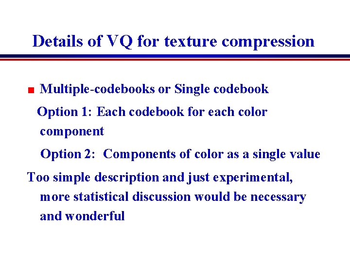 Details of VQ for texture compression Multiple-codebooks or Single codebook Option 1: Each codebook Details of VQ for texture compression Multiple-codebooks or Single codebook Option 1: Each codebook