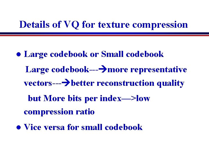Details of VQ for texture compression l Large codebook or Small codebook Large codebook--- Details of VQ for texture compression l Large codebook or Small codebook Large codebook---