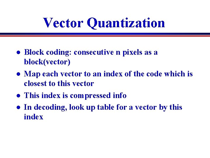 Vector Quantization l l Block coding: consecutive n pixels as a block(vector) Map each Vector Quantization l l Block coding: consecutive n pixels as a block(vector) Map each