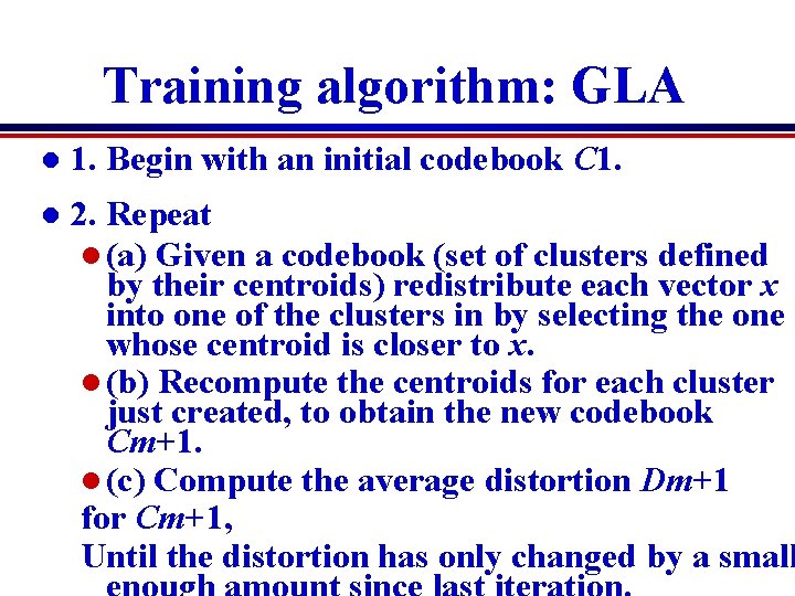 Training algorithm: GLA l 1. Begin with an initial codebook C 1. l 2. Training algorithm: GLA l 1. Begin with an initial codebook C 1. l 2.