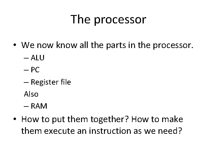 The processor • We now know all the parts in the processor. – ALU
