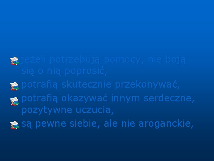 n n jeżeli potrzebują pomocy, nie boją się o nią poprosić, potrafią skutecznie przekonywać,