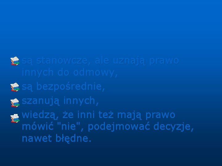 n n są stanowcze, ale uznają prawo innych do odmowy, są bezpośrednie, szanują innych,