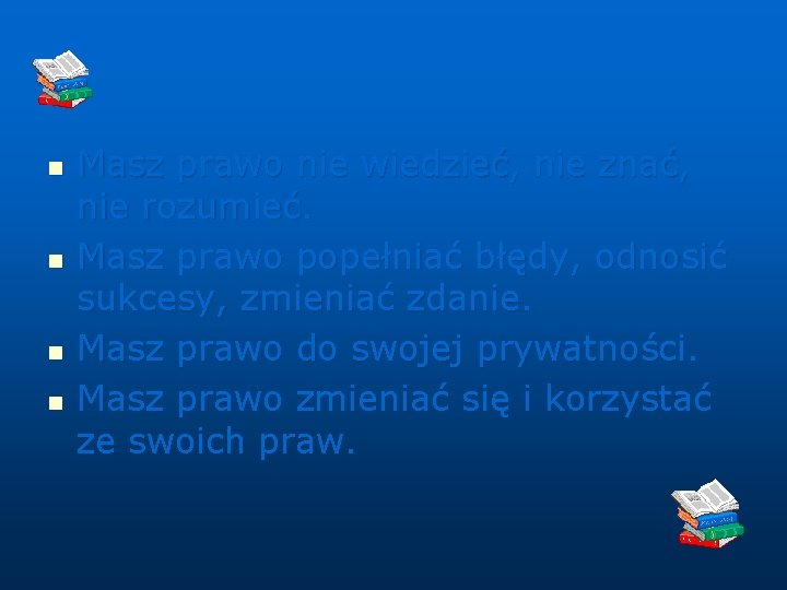 n n Masz prawo nie wiedzieć, nie znać, nie rozumieć. Masz prawo popełniać błędy,