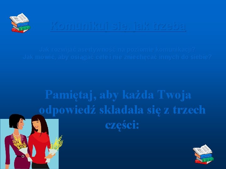 Komunikuj się, jak trzeba Jak rozwijać asertywność na poziomie komunikacji? Jak mówić, aby osiągać