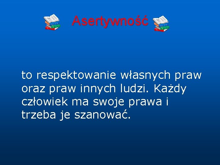 Asertywność to respektowanie własnych praw oraz praw innych ludzi. Każdy człowiek ma swoje prawa