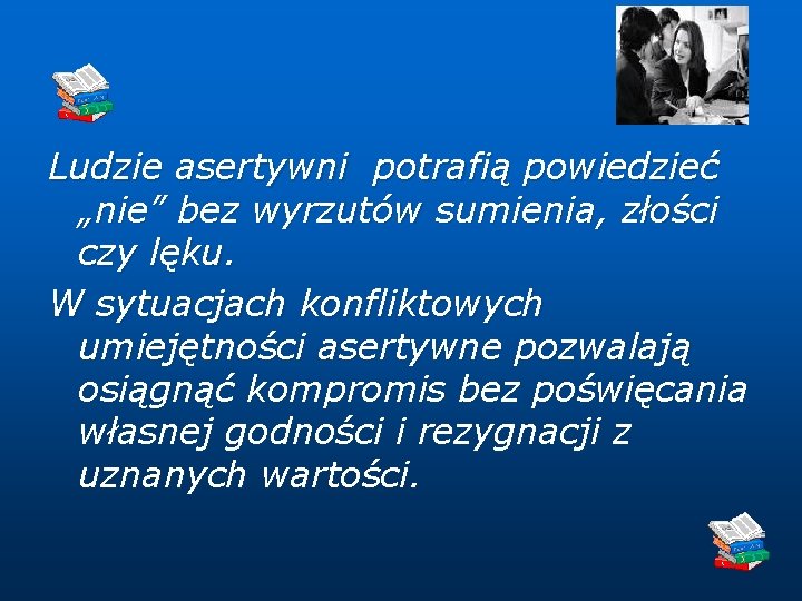 Ludzie asertywni potrafią powiedzieć „nie” bez wyrzutów sumienia, złości czy lęku. W sytuacjach konfliktowych