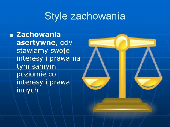 Style zachowania n Zachowania asertywne, gdy stawiamy swoje interesy i prawa na tym samym