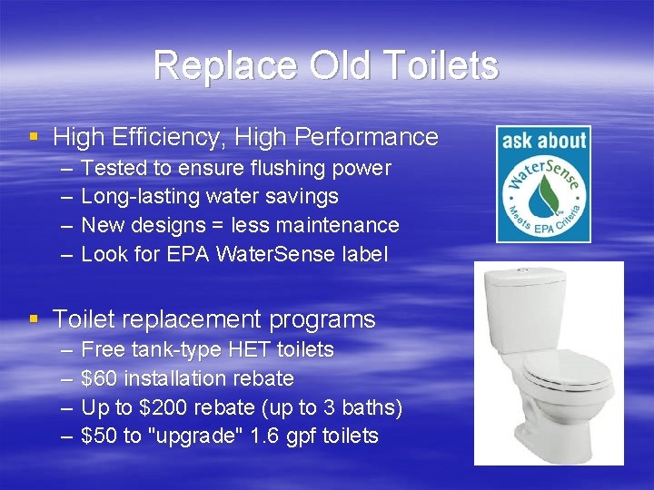 Replace Old Toilets § High Efficiency, High Performance – – Tested to ensure flushing