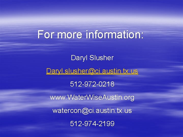 For more information: Daryl Slusher Daryl. slusher@ci. austin. tx. us 512 -972 -0218 www.