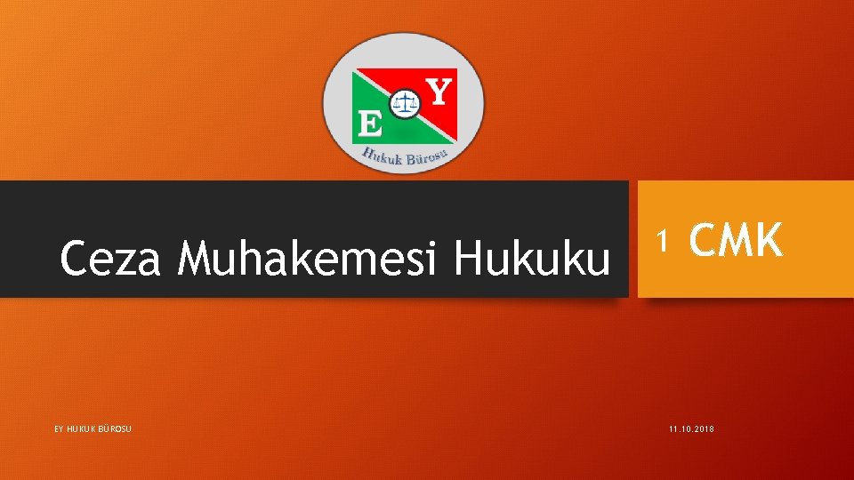 Ceza Muhakemesi Hukuku EY HUKUK BÜROSU 1 CMK 11. 10. 2018 