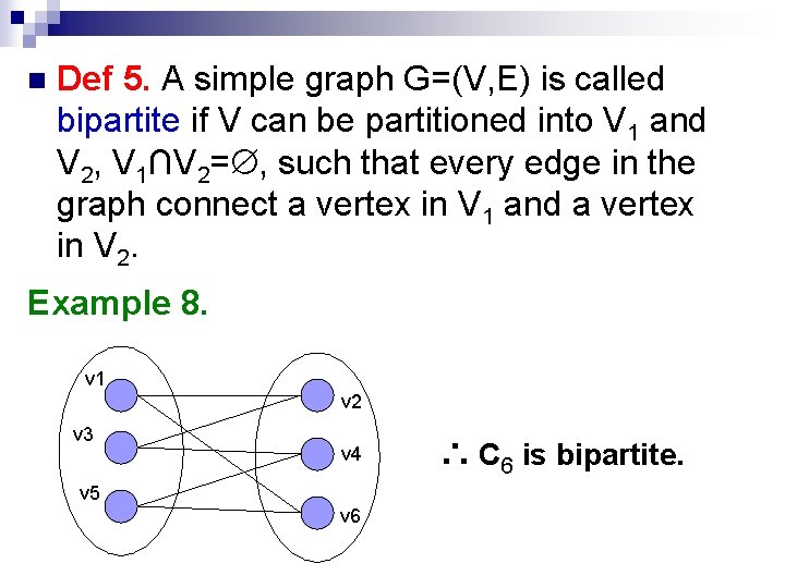 n Def 5. A simple graph G=(V, E) is called bipartite if V can