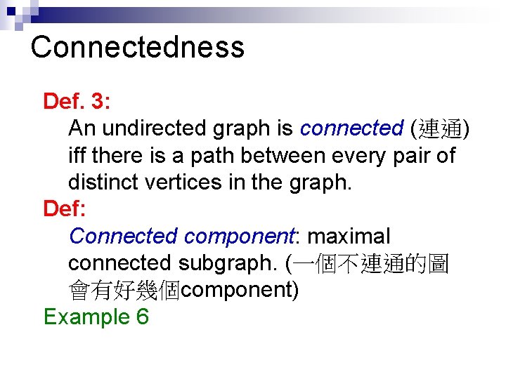 Connectedness Def. 3: An undirected graph is connected (連通) iff there is a path