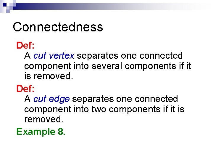 Connectedness Def: A cut vertex separates one connected component into several components if it