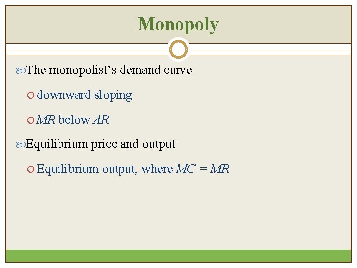 Monopoly The monopolist’s demand curve ¡ downward ¡ MR sloping below AR Equilibrium price Monopoly The monopolist’s demand curve ¡ downward ¡ MR sloping below AR Equilibrium price