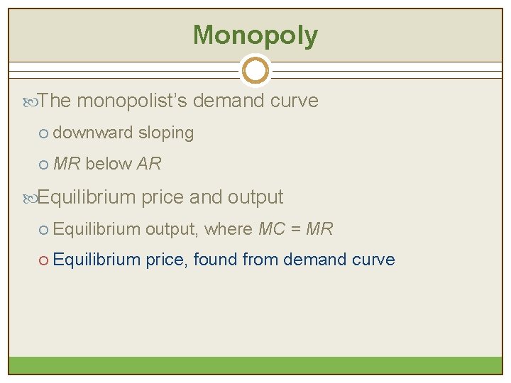 Monopoly The monopolist’s demand curve ¡ downward sloping ¡ MR below AR Equilibrium price Monopoly The monopolist’s demand curve ¡ downward sloping ¡ MR below AR Equilibrium price