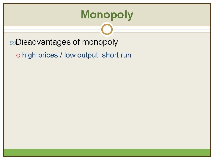 Monopoly Disadvantages of monopoly ¡ high prices / low output: short run Monopoly Disadvantages of monopoly ¡ high prices / low output: short run