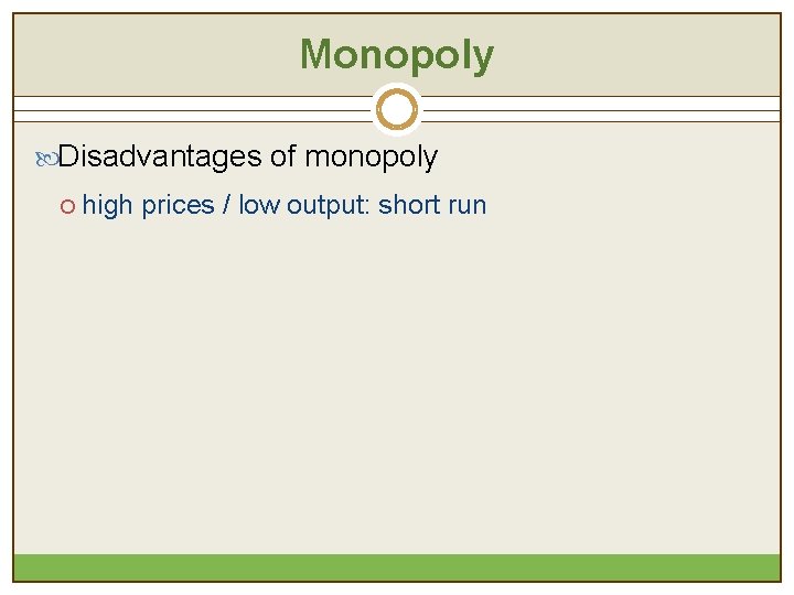 Monopoly Disadvantages of monopoly ¡ high prices / low output: short run 