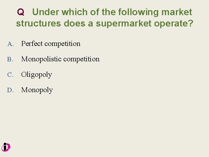 Q Under which of the following market structures does a supermarket operate? A. Perfect