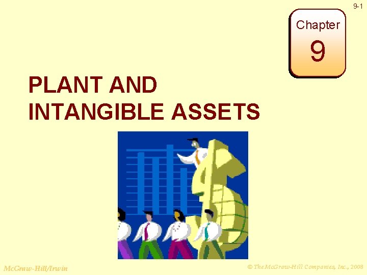 9 -1 Chapter 9 PLANT AND INTANGIBLE ASSETS Mc. Graw-Hill/Irwin © The Mc. Graw-Hill