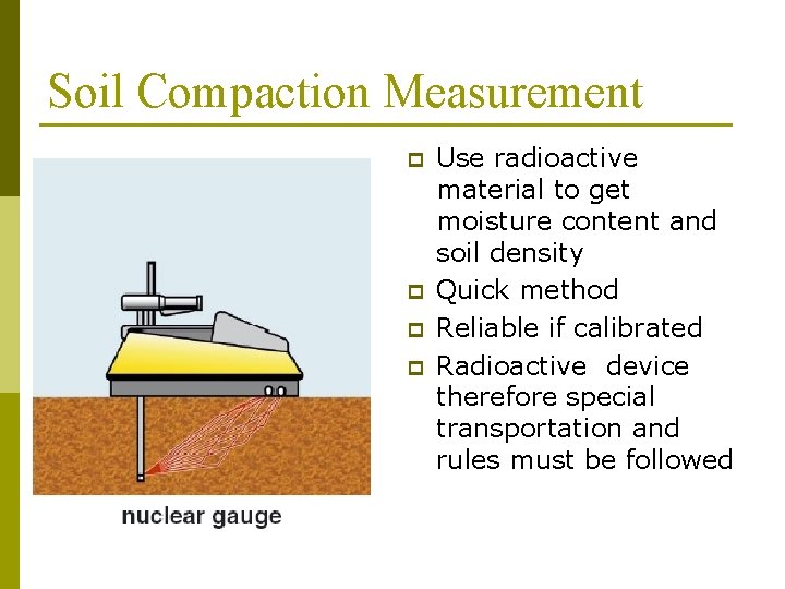Soil Compaction Measurement p p Use radioactive material to get moisture content and soil