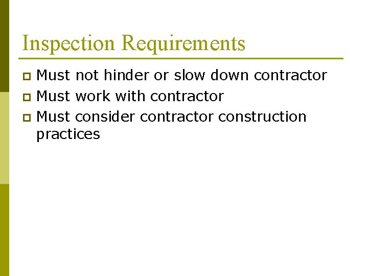 Inspection Requirements Must not hinder or slow down contractor p Must work with contractor