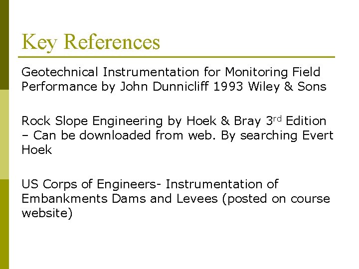Key References Geotechnical Instrumentation for Monitoring Field Performance by John Dunnicliff 1993 Wiley &