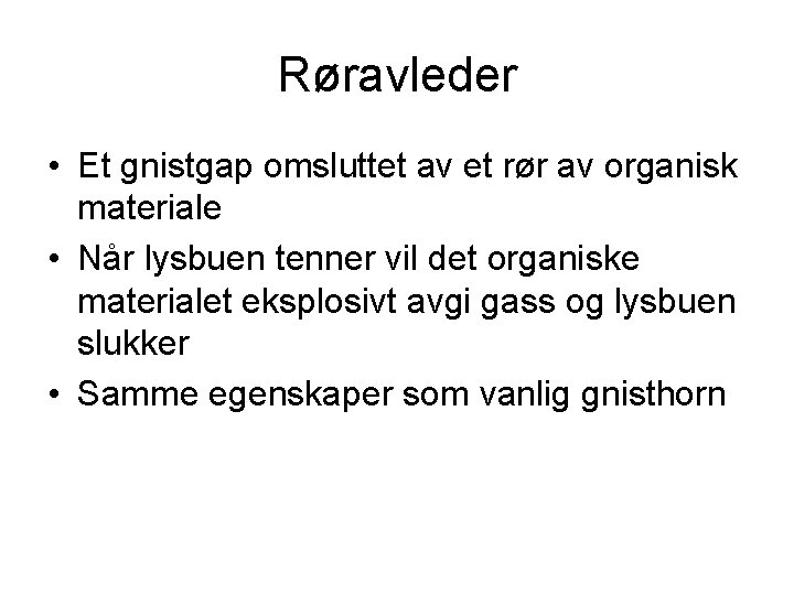 Røravleder • Et gnistgap omsluttet av et rør av organisk materiale • Når lysbuen