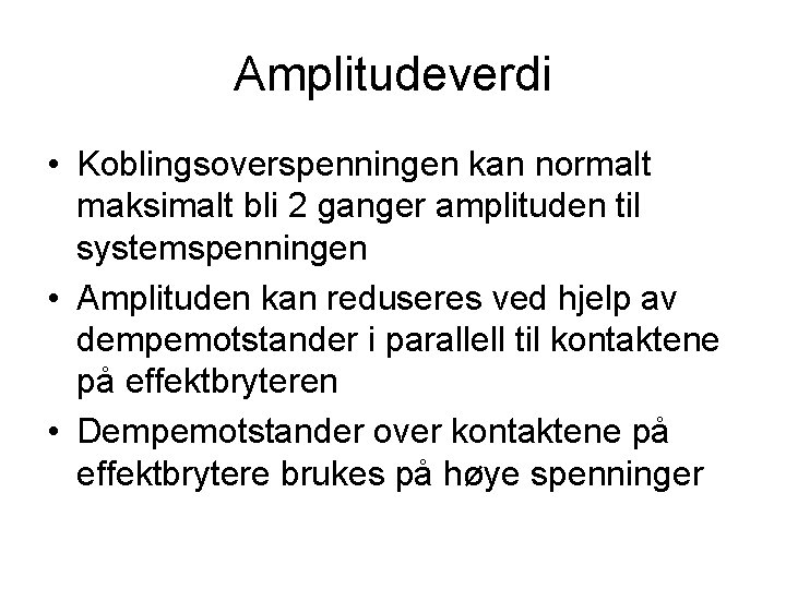 Amplitudeverdi • Koblingsoverspenningen kan normalt maksimalt bli 2 ganger amplituden til systemspenningen • Amplituden