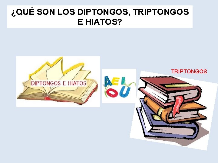 ¿QUÉ SON LOS DIPTONGOS, TRIPTONGOS E HIATOS? TRIPTONGOS 