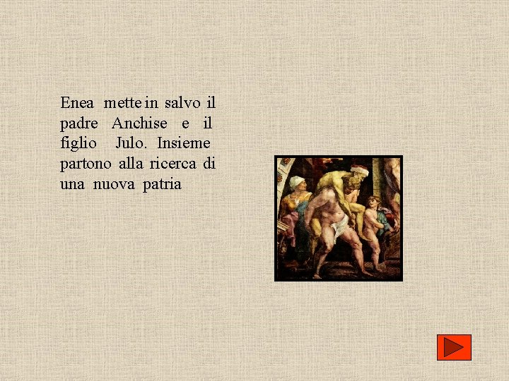 Enea mette in salvo il padre Anchise e il figlio Julo. Insieme partono alla Enea mette in salvo il padre Anchise e il figlio Julo. Insieme partono alla