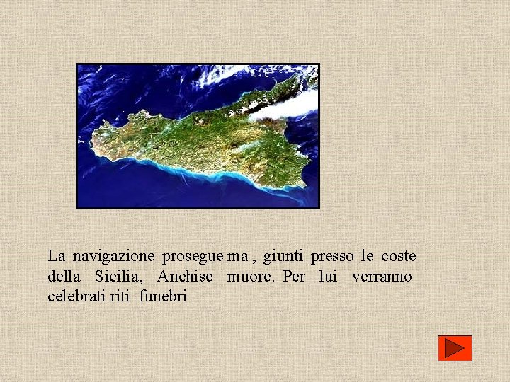 La navigazione prosegue ma , giunti presso le coste della Sicilia, Anchise muore. Per