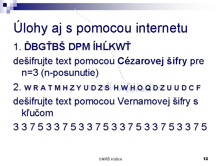 Úlohy aj s pomocou internetu 1. ĎBGŤBŠ DPM ÍHĹKWŤ dešifrujte text pomocou Cézarovej šifry