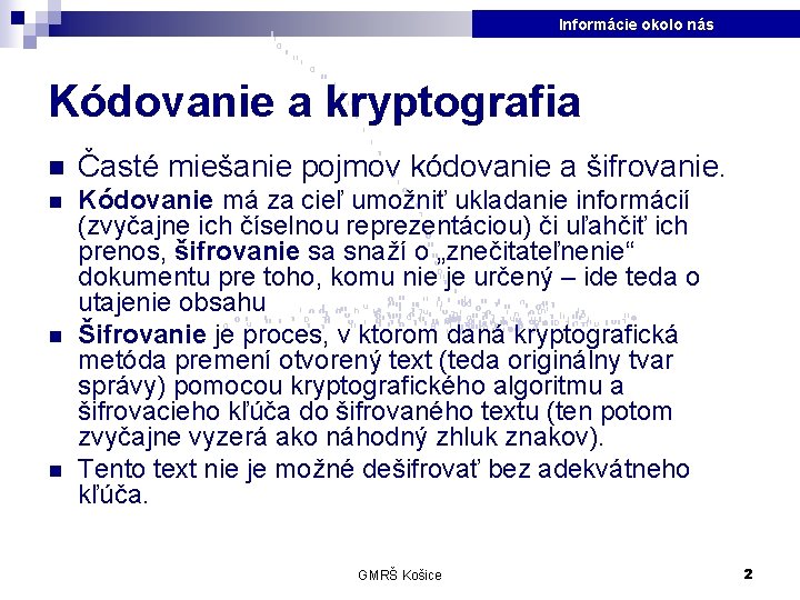 Informácie okolo nás Kódovanie a kryptografia n Časté miešanie pojmov kódovanie a šifrovanie. n