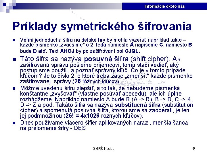 Informácie okolo nás Príklady symetrického šifrovania n Veľmi jednoduchá šifra na detské hry by