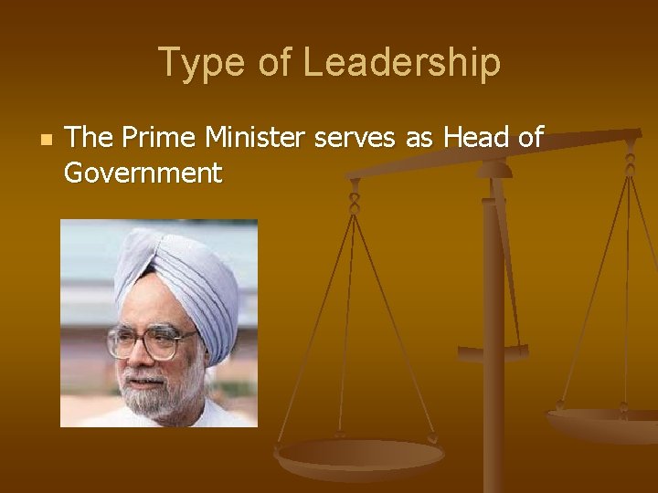Type of Leadership n The Prime Minister serves as Head of Government Type of Leadership n The Prime Minister serves as Head of Government