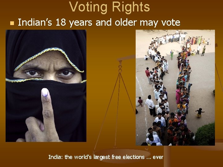 Voting Rights n Indian’s 18 years and older may vote India: the world's largest Voting Rights n Indian’s 18 years and older may vote India: the world's largest