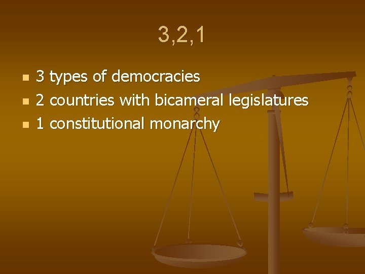 3, 2, 1 n n n 3 types of democracies 2 countries with bicameral 3, 2, 1 n n n 3 types of democracies 2 countries with bicameral