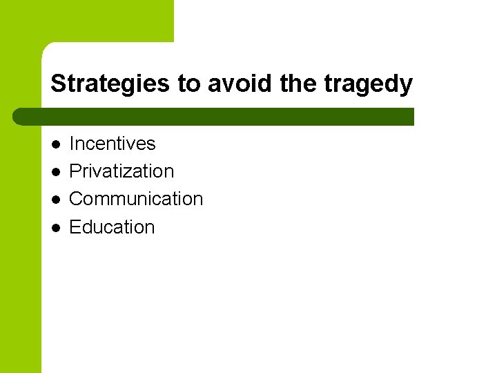 Strategies to avoid the tragedy l l Incentives Privatization Communication Education 