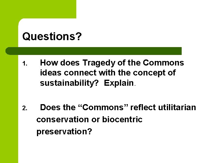 Questions? 1. 2. How does Tragedy of the Commons ideas connect with the concept